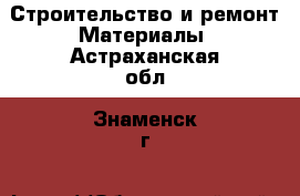 Строительство и ремонт Материалы. Астраханская обл.,Знаменск г.